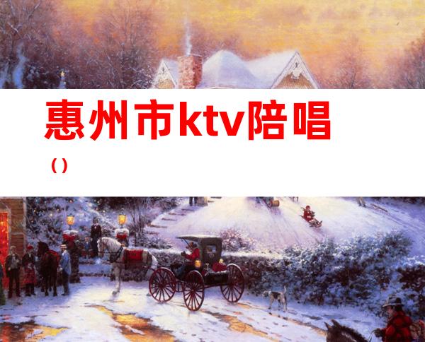 惠州市ktv陪唱（）