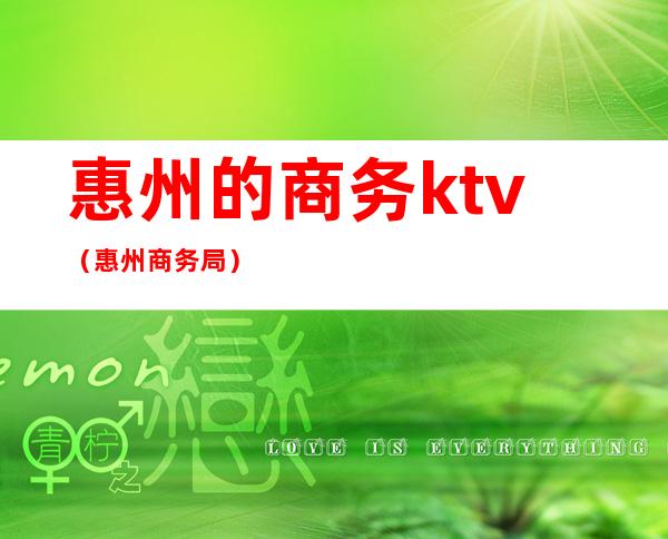 惠州的商务ktv（惠州商务局）