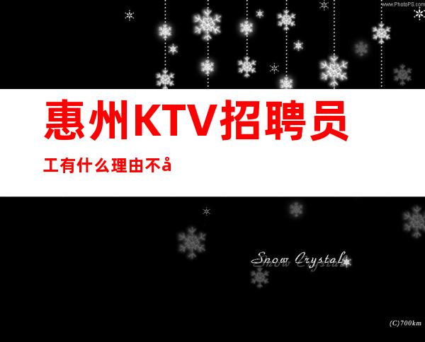 惠州KTV招聘员工有什么理由不努力？