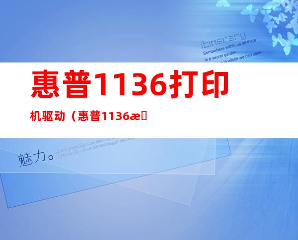 惠普1136打印机驱动（惠普1136打印机驱动安装失败）