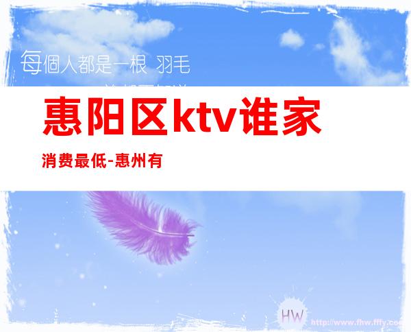 惠阳区ktv谁家消费最低-惠州有哪些KTV