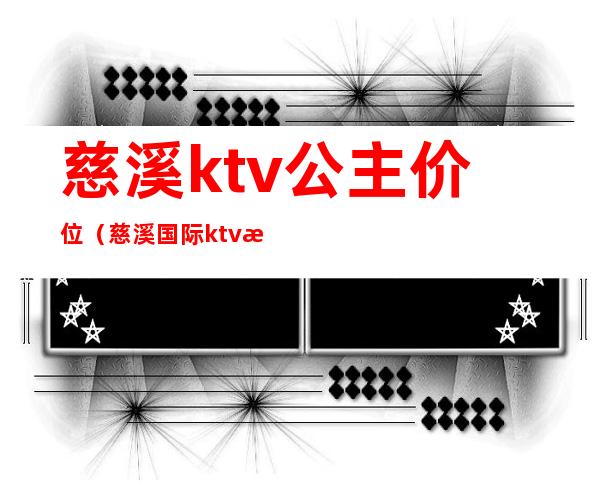 慈溪ktv公主价位（慈溪国际ktv消费）