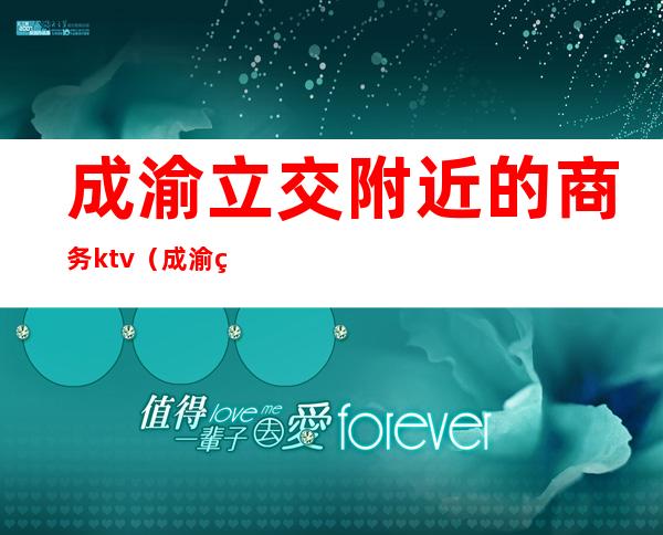 成渝立交附近的商务ktv（成渝立交外侧是哪个出口）