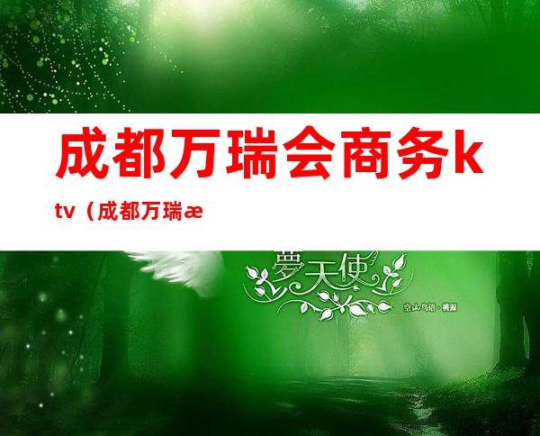 成都万瑞会商务ktv（成都万瑞汇酒店）