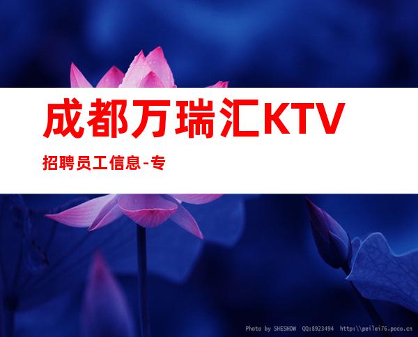 成都万瑞汇KTV招聘员工信息-专业的团队带你赚轻松