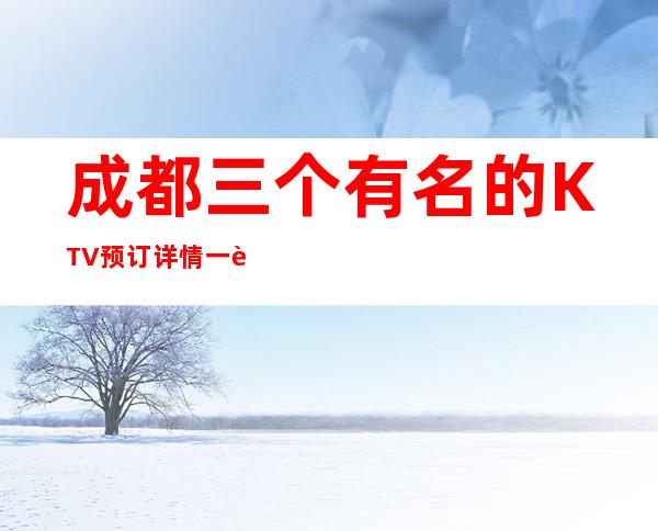 成都三个有名的KTV预订详情一览表 – 成都简阳商务KTV