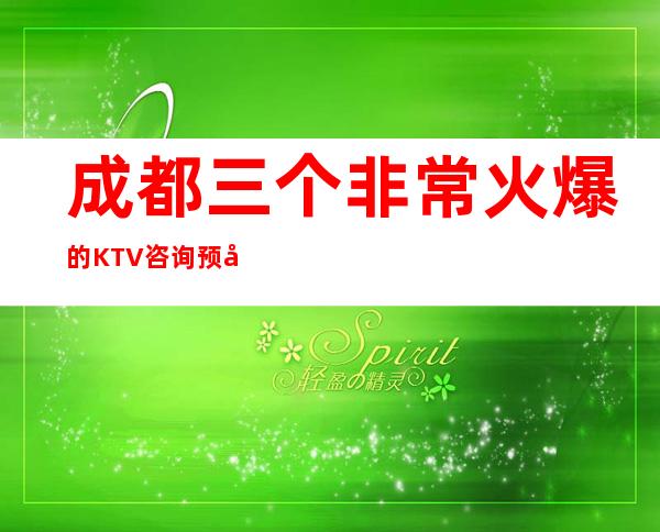 成都三个非常火爆的KTV咨询预定详情 – 成都天府新区商务KTV