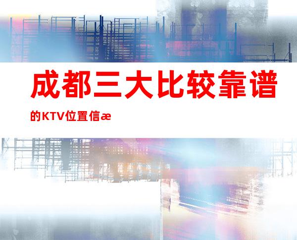 成都三大比较靠谱的KTV位置信息一览 – 成都双流商务KTV