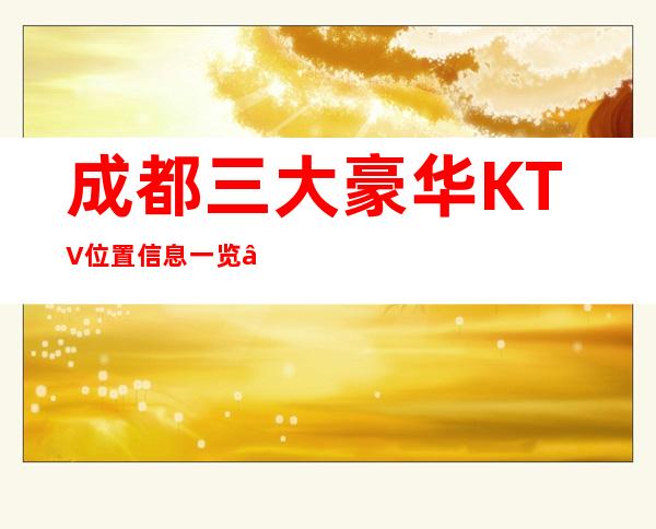 成都三大豪华KTV位置信息一览 – 成都新都商务KTV