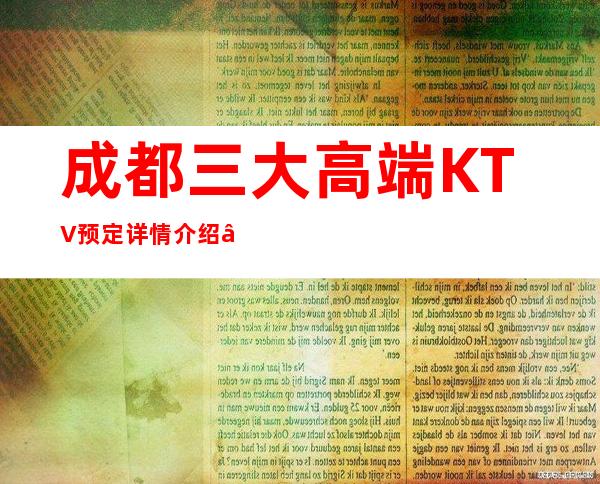 成都三大高端KTV预定详情介绍 – 成都青白江商务KTV