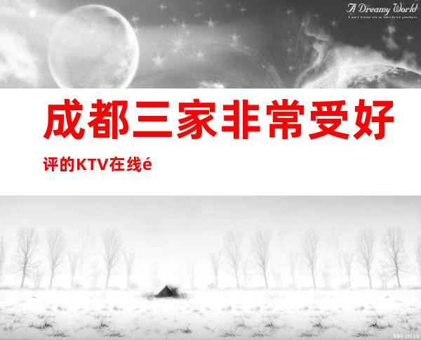 成都三家非常受好评的KTV在线预订位置一览 – 成都新都商务KTV