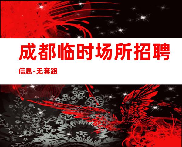 成都临时场所招聘信息-无套路直招起服务员