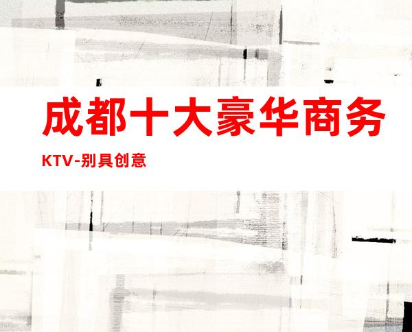 成都十大豪华商务KTV-别具创意的动感舞池带给你不一样的快乐!