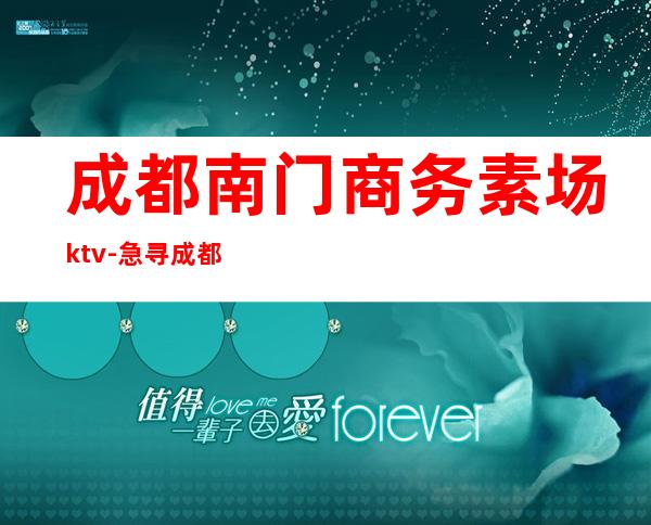 成都南门商务素场ktv-急寻成都KTV