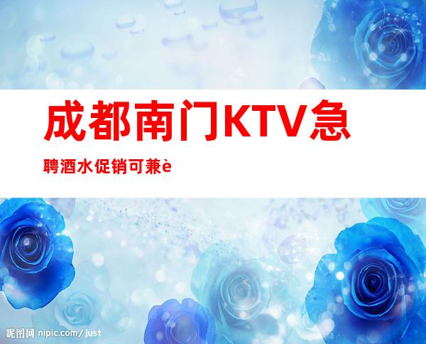 成都南门KTV急聘酒水促销可兼职