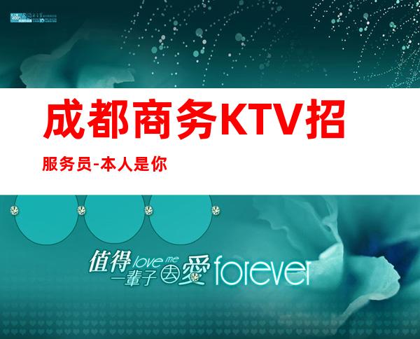 成都商务KTV招服务员-本人是你在夜总会的后盾