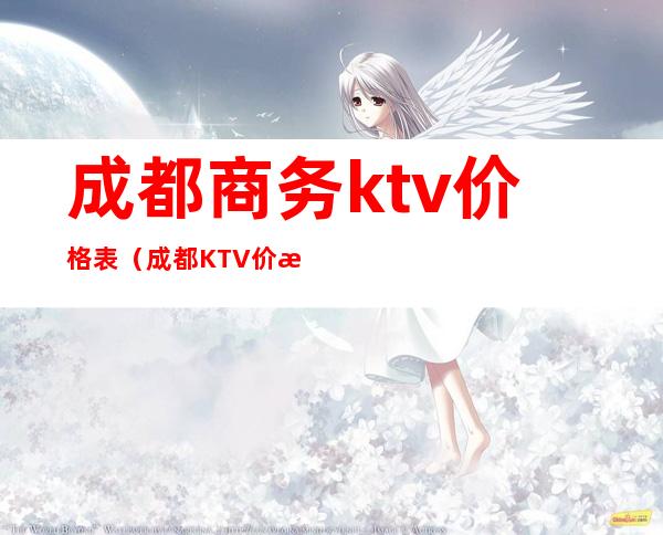 成都商务ktv价格表（成都KTV价格）