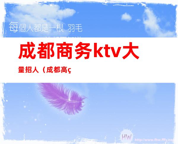 成都商务ktv大量招人（成都高端商务ktv招聘服务员）