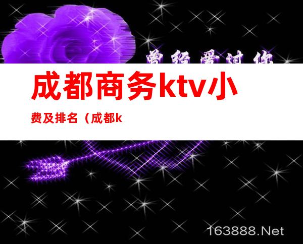 成都商务ktv小费及排名（成都ktv消费水平）