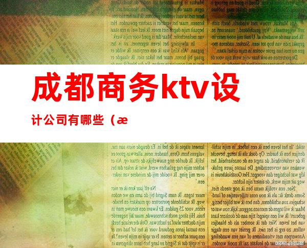 成都商务ktv设计公司有哪些（成都KTV商务）