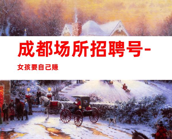 成都场所招聘号-女孩要自己赚