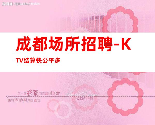 成都场所招聘-KTV结算快公平多多