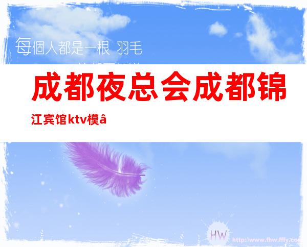 成都夜总会成都锦江宾馆ktv模–特特别漂亮–很有魅力