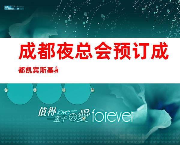 成都夜总会预订成都凯宾斯基夜总会玩你想玩的