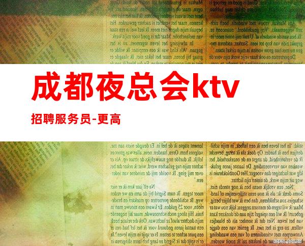 成都夜总会ktv招聘服务员-更高素质多