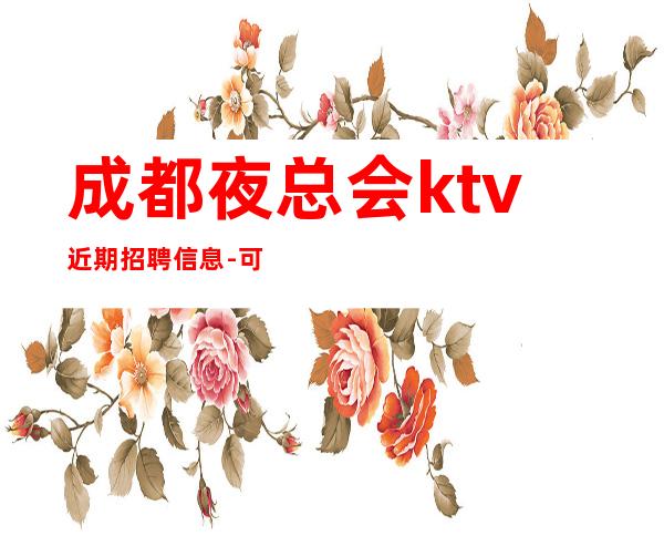 成都夜总会ktv近期招聘信息-可赚钱好