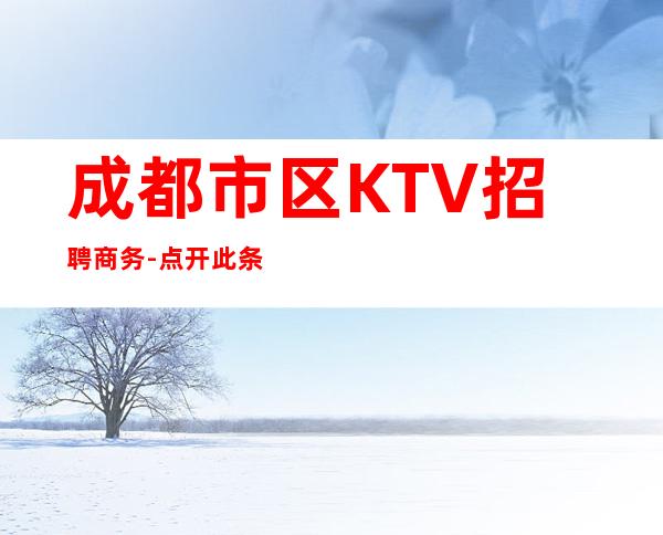 成都市区KTV招聘商务-点开此条招聘信息