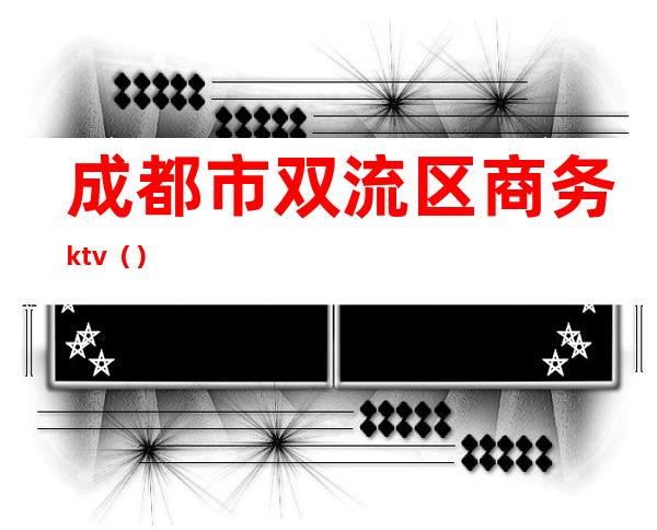 成都市双流区商务ktv（）