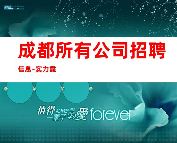 成都所有公司招聘信息-实力靠谱