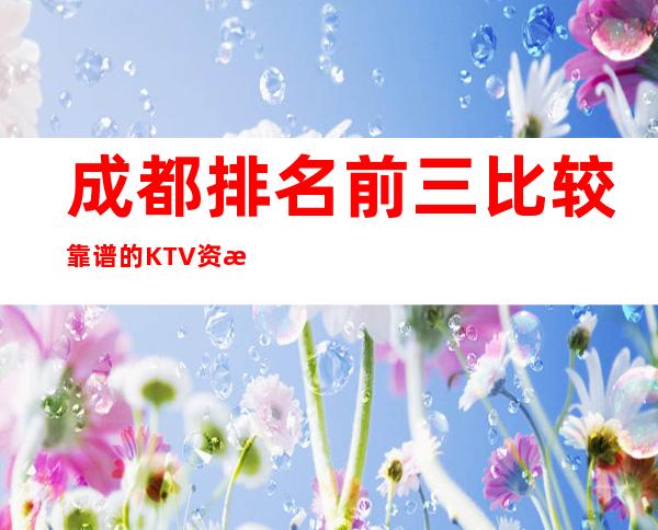 成都排名前三比较靠谱的KTV资源推荐一览表 – 成都大邑商务KTV