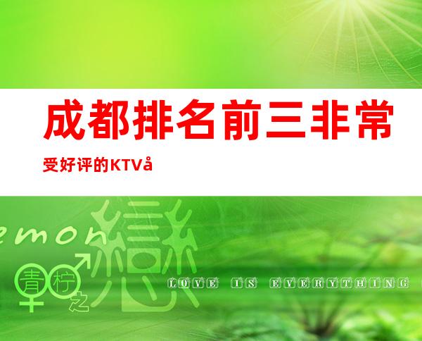 成都排名前三非常受好评的KTV包厢推荐排名榜 – 成都邛崃商务KTV