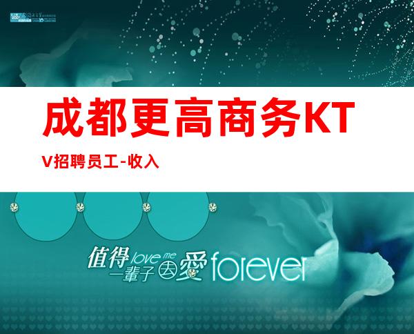 成都更高商务KTV招聘员工-收入稳定15起