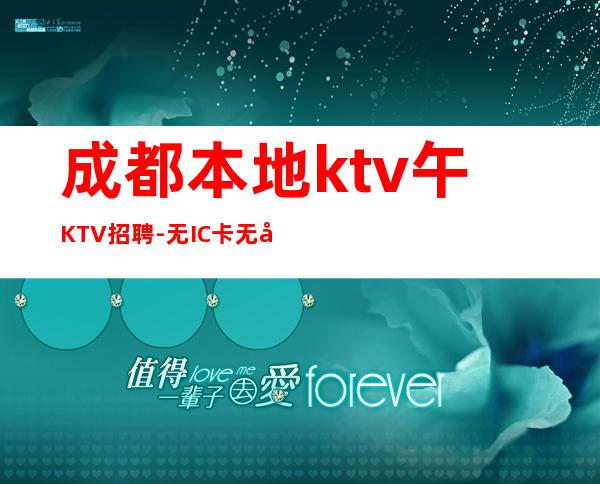 成都本地ktv午KTV招聘-无IC卡无入职费穿自己衣服上班