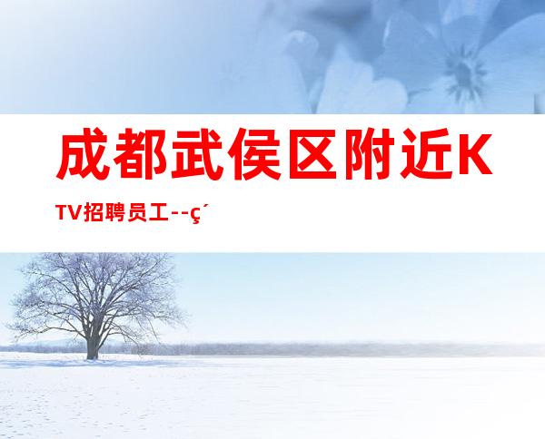 成都武侯区附近KTV招聘员工--素场