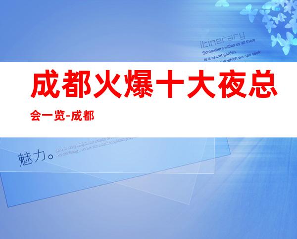成都火爆十大夜总会一览-成都值得一玩的夜总会排名