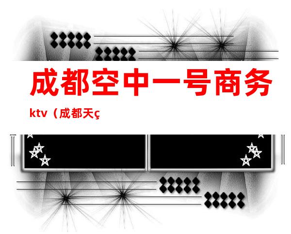 成都空中一号商务ktv（成都天空一号）