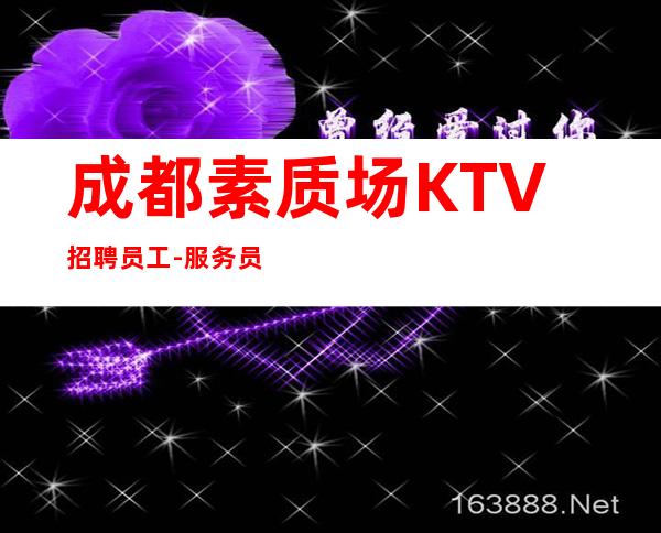 成都素质场KTV招聘员工-服务员薪资起步保底一个班