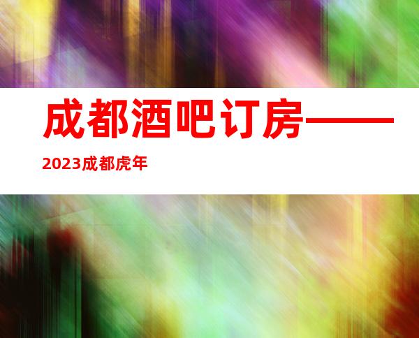 成都酒吧订房——2023成都虎年十大酒吧排行榜