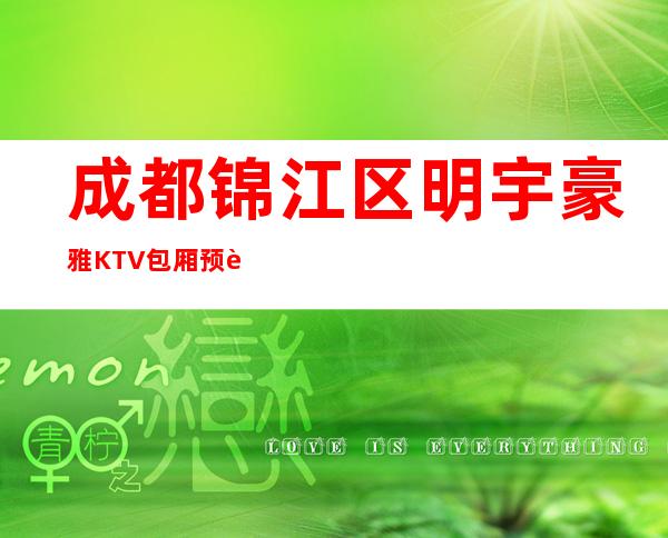 成都锦江区明宇豪雅KTV包厢预订,酒水价格,怎么收费