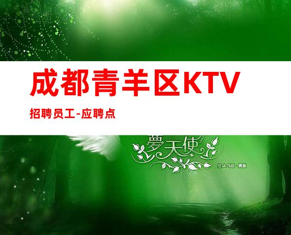 成都青羊区KTV招聘员工-应聘点击线上咨询