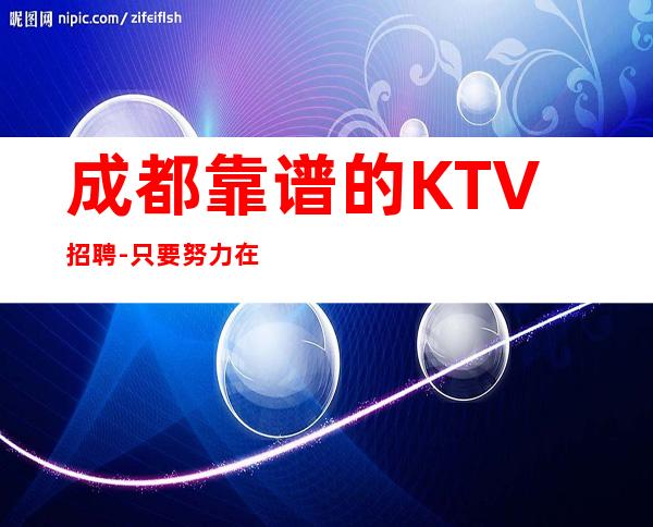 成都靠谱的KTV招聘-只要努力在这里都能实现