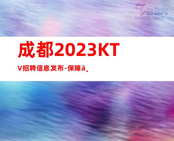 成都2023KTV招聘信息发布-保障一切15起步