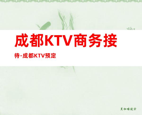 成都KTV商务接待-成都KTV预定