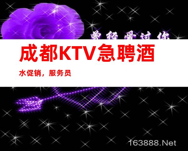 成都KTV急聘酒水促销，服务员