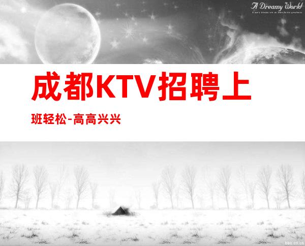 成都KTV招聘上班轻松-高高兴兴上班安安全全回家