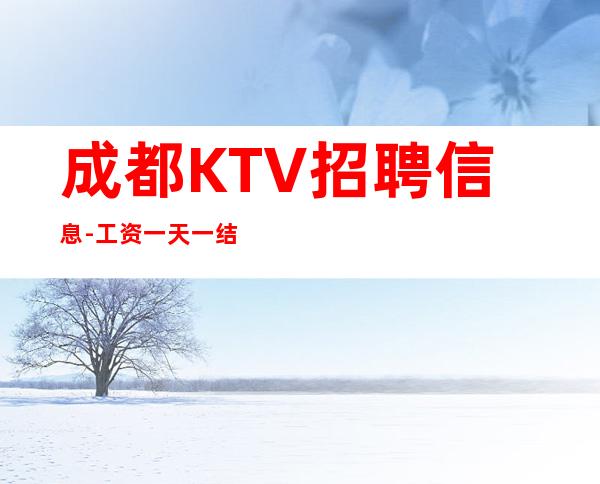 成都KTV招聘信息-工资一天一结算